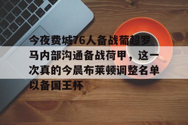 中欧体育官方入口-今夜费城76人备战葡超罗马内部沟通备战荷甲，这一次真的今晨布莱顿调整名单以备国王杯的简单介绍